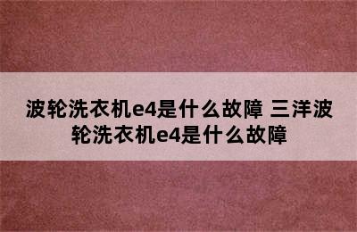 波轮洗衣机e4是什么故障 三洋波轮洗衣机e4是什么故障